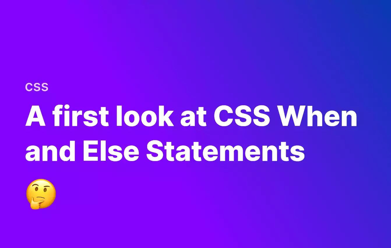A first look at CSS When and Else Statements